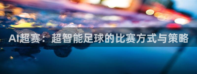 AI超赛：超智能足球的比赛方式与策略